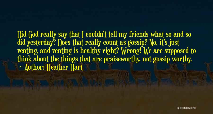 Heather Hart Quotes: Did God Really Say That I Couldn't Tell My Friends What So And So Did Yesterday? Does That Really Count