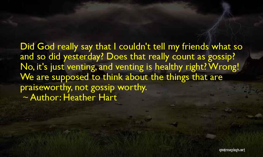 Heather Hart Quotes: Did God Really Say That I Couldn't Tell My Friends What So And So Did Yesterday? Does That Really Count