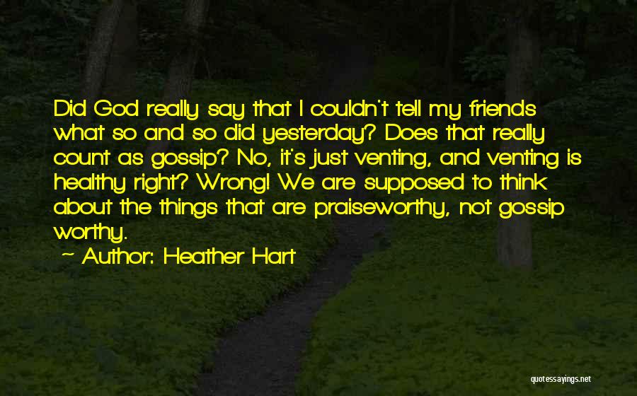 Heather Hart Quotes: Did God Really Say That I Couldn't Tell My Friends What So And So Did Yesterday? Does That Really Count