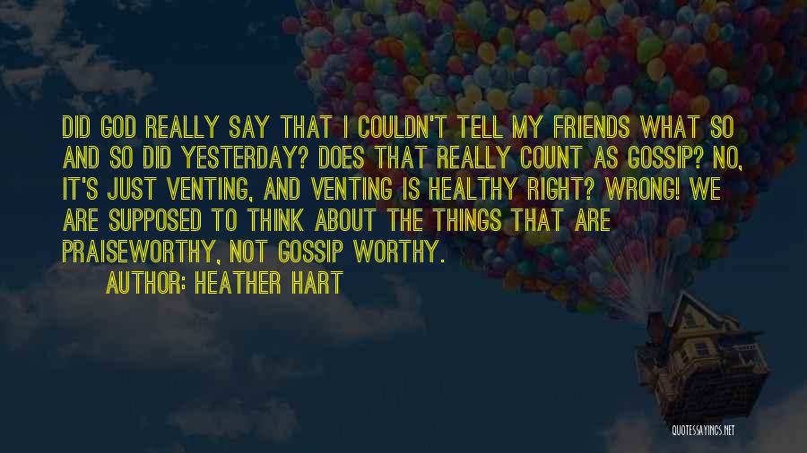Heather Hart Quotes: Did God Really Say That I Couldn't Tell My Friends What So And So Did Yesterday? Does That Really Count