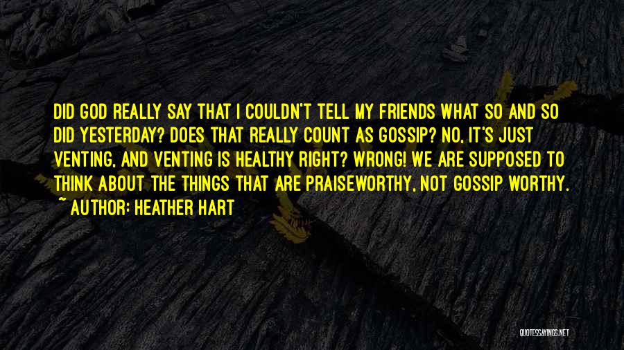 Heather Hart Quotes: Did God Really Say That I Couldn't Tell My Friends What So And So Did Yesterday? Does That Really Count