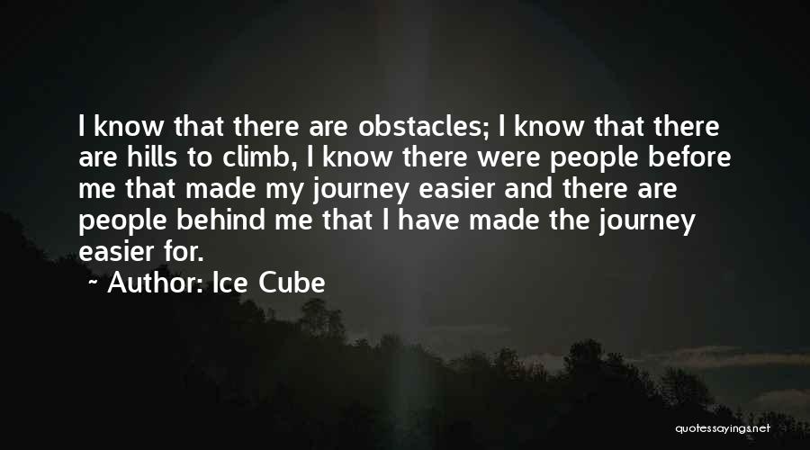 Ice Cube Quotes: I Know That There Are Obstacles; I Know That There Are Hills To Climb, I Know There Were People Before