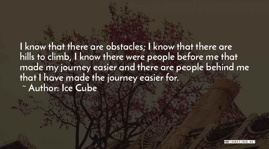 Ice Cube Quotes: I Know That There Are Obstacles; I Know That There Are Hills To Climb, I Know There Were People Before