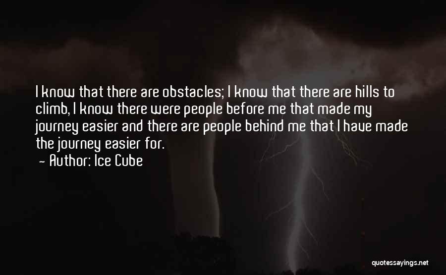 Ice Cube Quotes: I Know That There Are Obstacles; I Know That There Are Hills To Climb, I Know There Were People Before