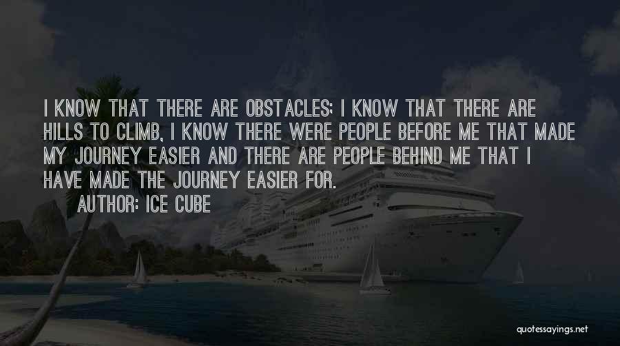 Ice Cube Quotes: I Know That There Are Obstacles; I Know That There Are Hills To Climb, I Know There Were People Before