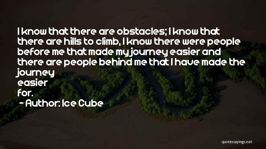 Ice Cube Quotes: I Know That There Are Obstacles; I Know That There Are Hills To Climb, I Know There Were People Before