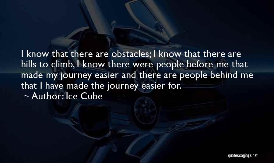 Ice Cube Quotes: I Know That There Are Obstacles; I Know That There Are Hills To Climb, I Know There Were People Before