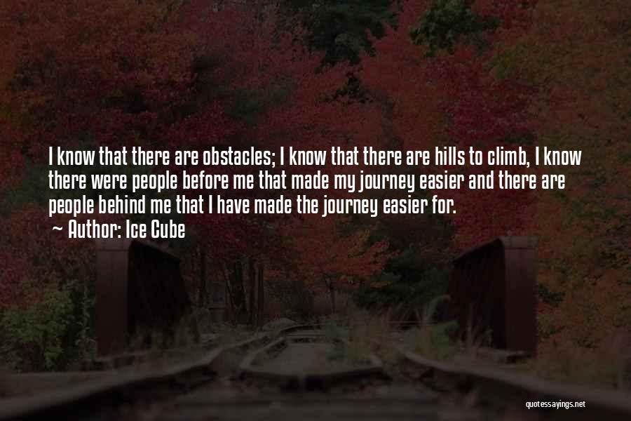 Ice Cube Quotes: I Know That There Are Obstacles; I Know That There Are Hills To Climb, I Know There Were People Before