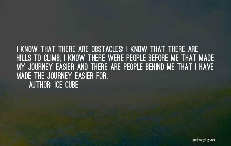 Ice Cube Quotes: I Know That There Are Obstacles; I Know That There Are Hills To Climb, I Know There Were People Before