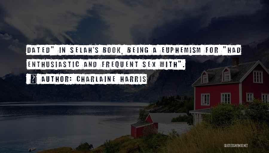 Charlaine Harris Quotes: Dated In Selah's Book, Being A Euphemism For Had Enthusiastic And Frequent Sex With.