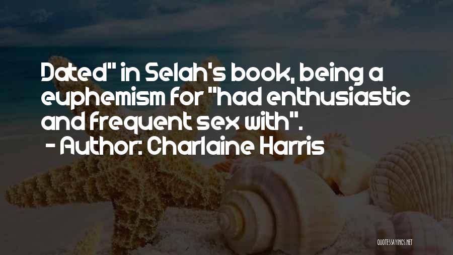 Charlaine Harris Quotes: Dated In Selah's Book, Being A Euphemism For Had Enthusiastic And Frequent Sex With.