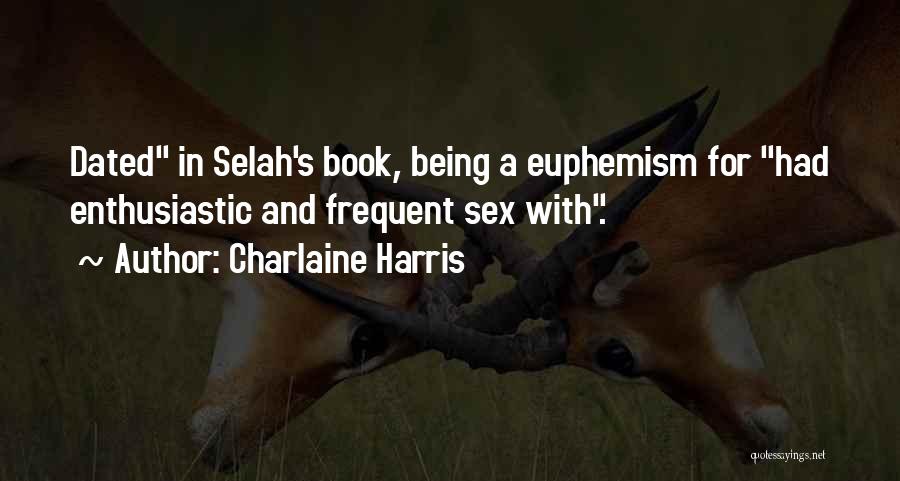 Charlaine Harris Quotes: Dated In Selah's Book, Being A Euphemism For Had Enthusiastic And Frequent Sex With.