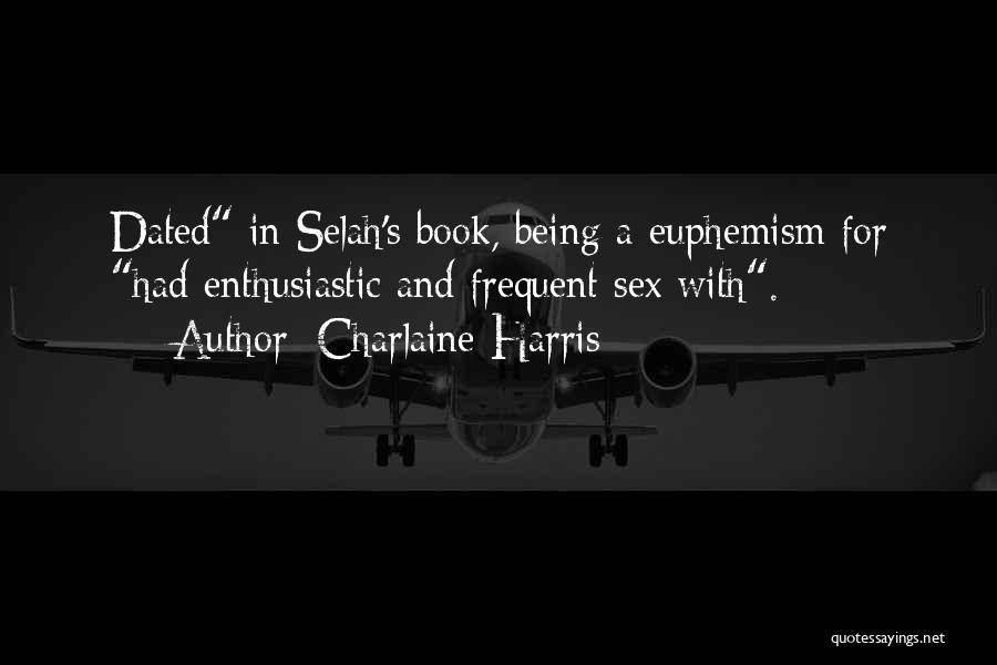 Charlaine Harris Quotes: Dated In Selah's Book, Being A Euphemism For Had Enthusiastic And Frequent Sex With.