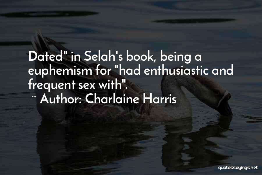 Charlaine Harris Quotes: Dated In Selah's Book, Being A Euphemism For Had Enthusiastic And Frequent Sex With.