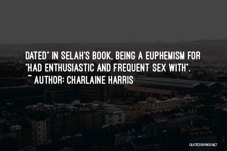Charlaine Harris Quotes: Dated In Selah's Book, Being A Euphemism For Had Enthusiastic And Frequent Sex With.