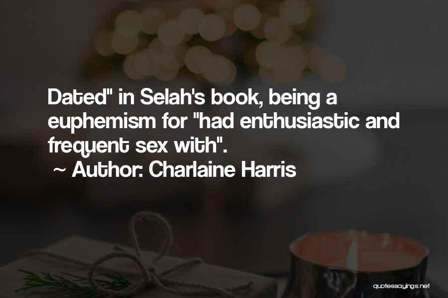 Charlaine Harris Quotes: Dated In Selah's Book, Being A Euphemism For Had Enthusiastic And Frequent Sex With.