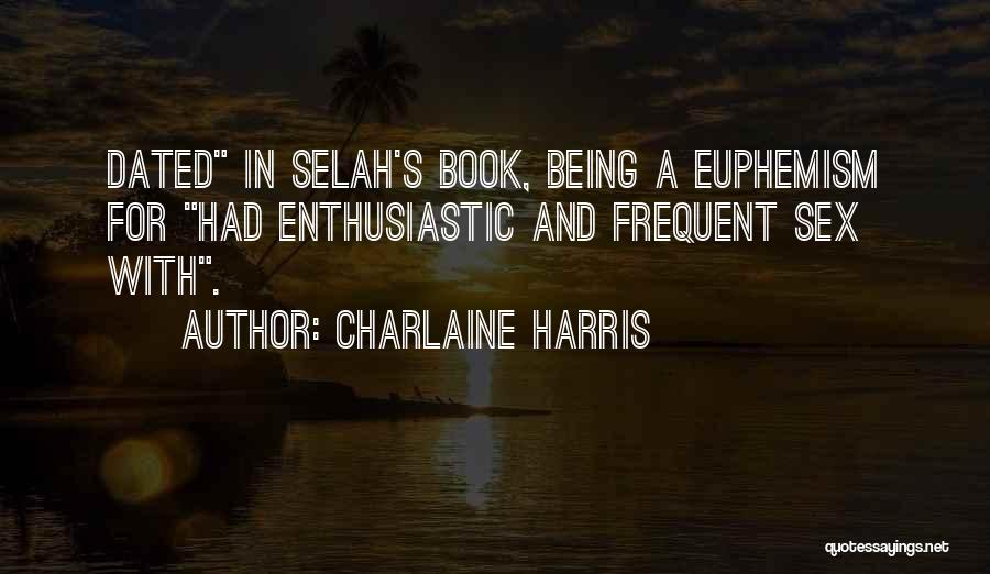 Charlaine Harris Quotes: Dated In Selah's Book, Being A Euphemism For Had Enthusiastic And Frequent Sex With.