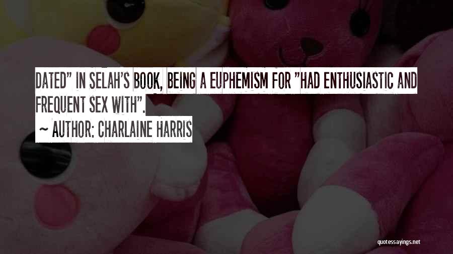 Charlaine Harris Quotes: Dated In Selah's Book, Being A Euphemism For Had Enthusiastic And Frequent Sex With.