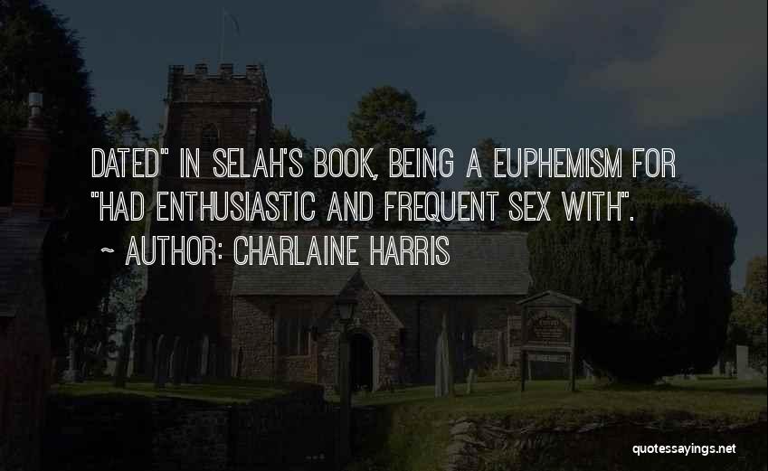 Charlaine Harris Quotes: Dated In Selah's Book, Being A Euphemism For Had Enthusiastic And Frequent Sex With.