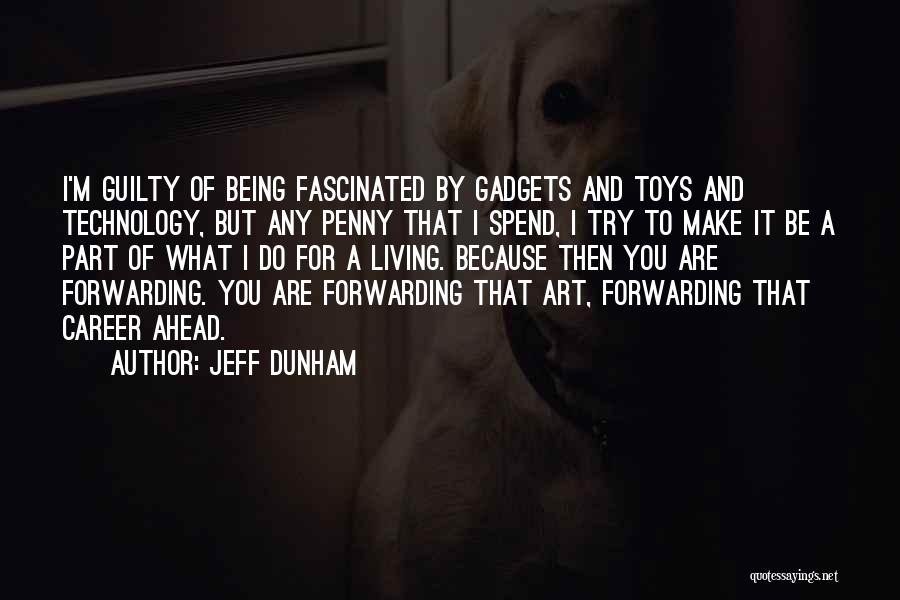 Jeff Dunham Quotes: I'm Guilty Of Being Fascinated By Gadgets And Toys And Technology, But Any Penny That I Spend, I Try To