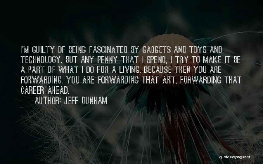 Jeff Dunham Quotes: I'm Guilty Of Being Fascinated By Gadgets And Toys And Technology, But Any Penny That I Spend, I Try To