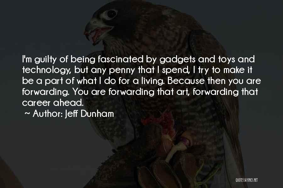 Jeff Dunham Quotes: I'm Guilty Of Being Fascinated By Gadgets And Toys And Technology, But Any Penny That I Spend, I Try To