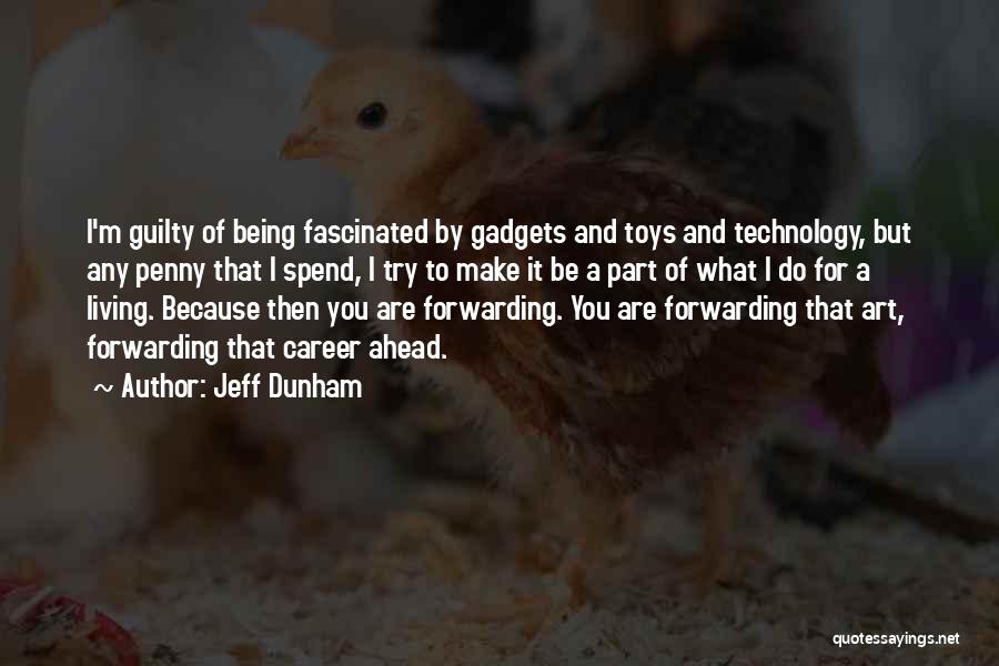 Jeff Dunham Quotes: I'm Guilty Of Being Fascinated By Gadgets And Toys And Technology, But Any Penny That I Spend, I Try To