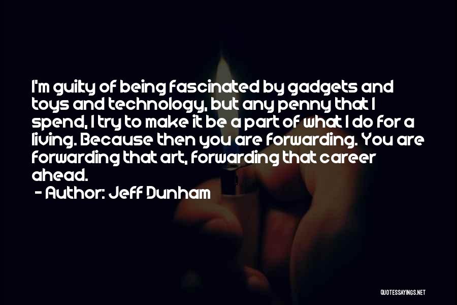 Jeff Dunham Quotes: I'm Guilty Of Being Fascinated By Gadgets And Toys And Technology, But Any Penny That I Spend, I Try To