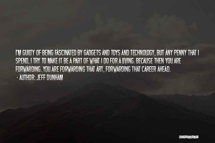 Jeff Dunham Quotes: I'm Guilty Of Being Fascinated By Gadgets And Toys And Technology, But Any Penny That I Spend, I Try To