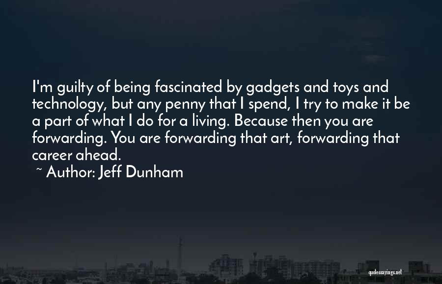 Jeff Dunham Quotes: I'm Guilty Of Being Fascinated By Gadgets And Toys And Technology, But Any Penny That I Spend, I Try To