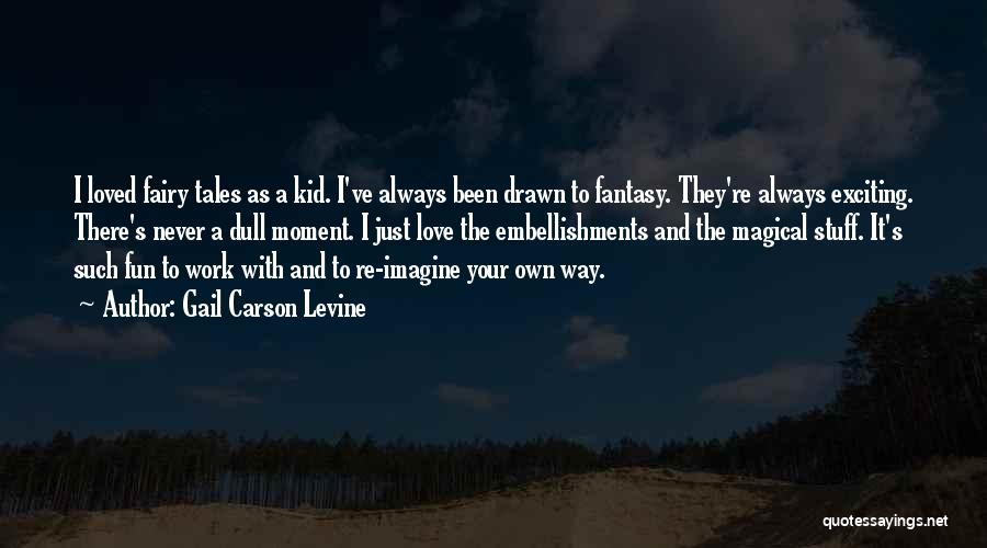 Gail Carson Levine Quotes: I Loved Fairy Tales As A Kid. I've Always Been Drawn To Fantasy. They're Always Exciting. There's Never A Dull