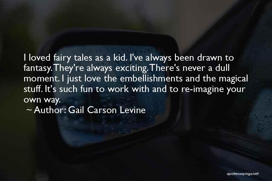 Gail Carson Levine Quotes: I Loved Fairy Tales As A Kid. I've Always Been Drawn To Fantasy. They're Always Exciting. There's Never A Dull
