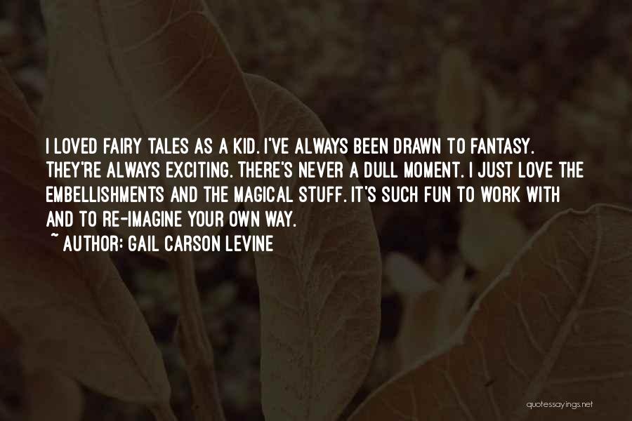 Gail Carson Levine Quotes: I Loved Fairy Tales As A Kid. I've Always Been Drawn To Fantasy. They're Always Exciting. There's Never A Dull