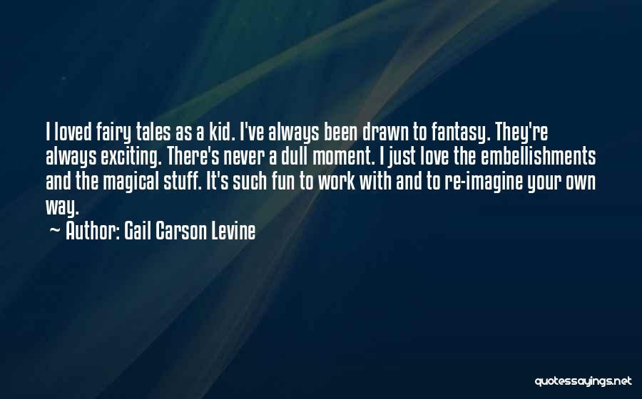 Gail Carson Levine Quotes: I Loved Fairy Tales As A Kid. I've Always Been Drawn To Fantasy. They're Always Exciting. There's Never A Dull