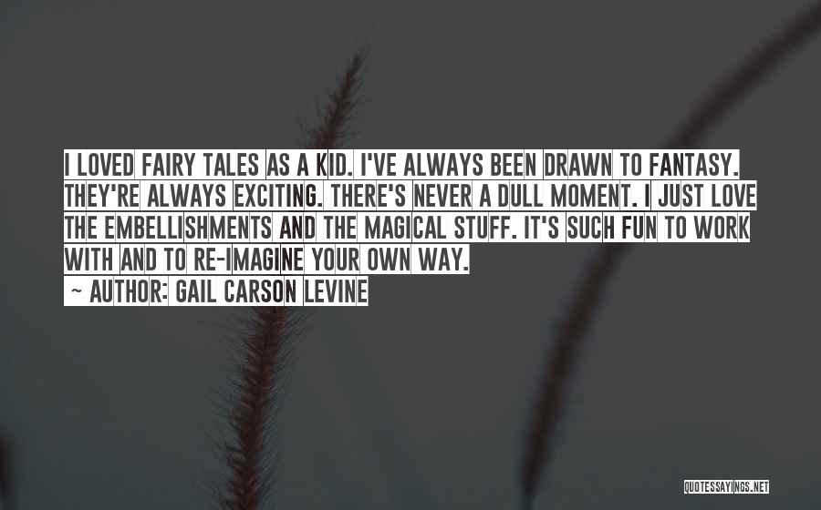 Gail Carson Levine Quotes: I Loved Fairy Tales As A Kid. I've Always Been Drawn To Fantasy. They're Always Exciting. There's Never A Dull