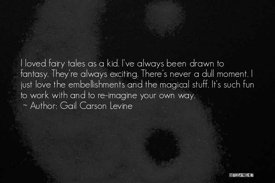 Gail Carson Levine Quotes: I Loved Fairy Tales As A Kid. I've Always Been Drawn To Fantasy. They're Always Exciting. There's Never A Dull