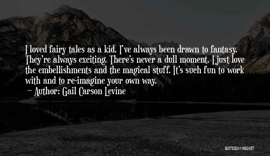 Gail Carson Levine Quotes: I Loved Fairy Tales As A Kid. I've Always Been Drawn To Fantasy. They're Always Exciting. There's Never A Dull