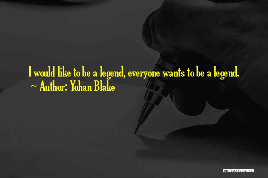 Yohan Blake Quotes: I Would Like To Be A Legend, Everyone Wants To Be A Legend.