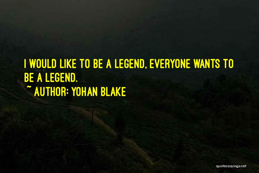 Yohan Blake Quotes: I Would Like To Be A Legend, Everyone Wants To Be A Legend.