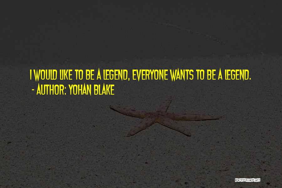 Yohan Blake Quotes: I Would Like To Be A Legend, Everyone Wants To Be A Legend.