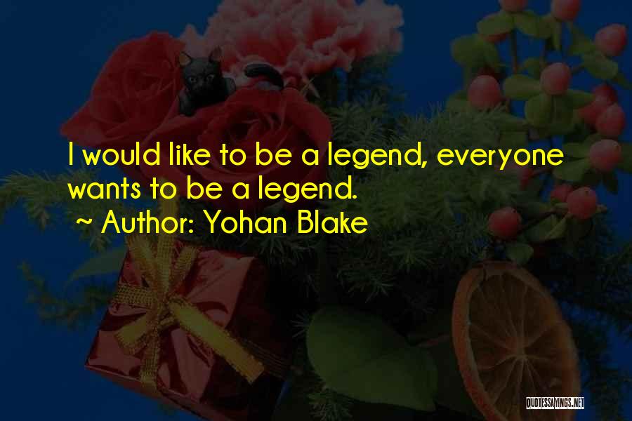 Yohan Blake Quotes: I Would Like To Be A Legend, Everyone Wants To Be A Legend.