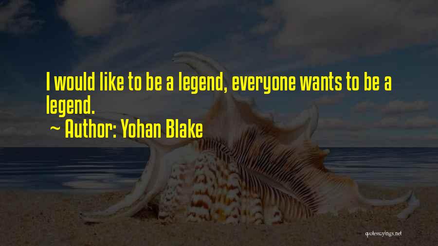 Yohan Blake Quotes: I Would Like To Be A Legend, Everyone Wants To Be A Legend.