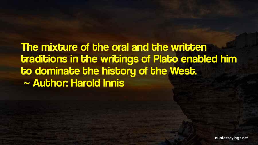 Harold Innis Quotes: The Mixture Of The Oral And The Written Traditions In The Writings Of Plato Enabled Him To Dominate The History