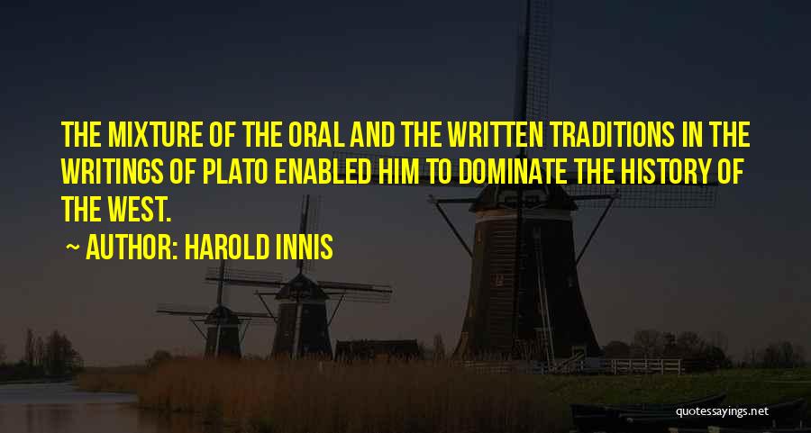 Harold Innis Quotes: The Mixture Of The Oral And The Written Traditions In The Writings Of Plato Enabled Him To Dominate The History