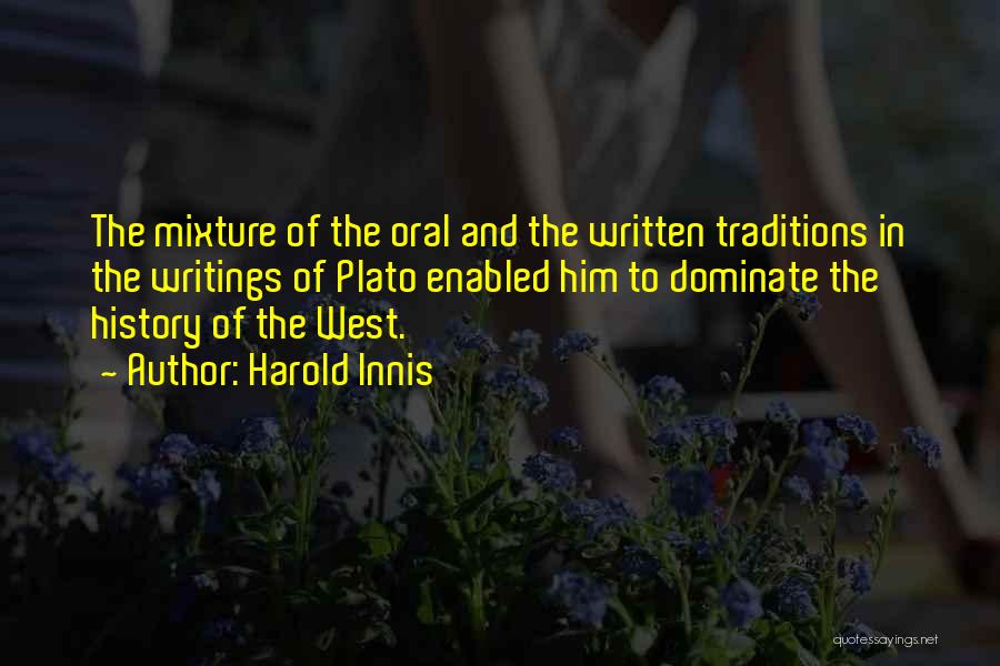 Harold Innis Quotes: The Mixture Of The Oral And The Written Traditions In The Writings Of Plato Enabled Him To Dominate The History