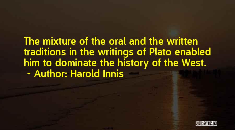 Harold Innis Quotes: The Mixture Of The Oral And The Written Traditions In The Writings Of Plato Enabled Him To Dominate The History