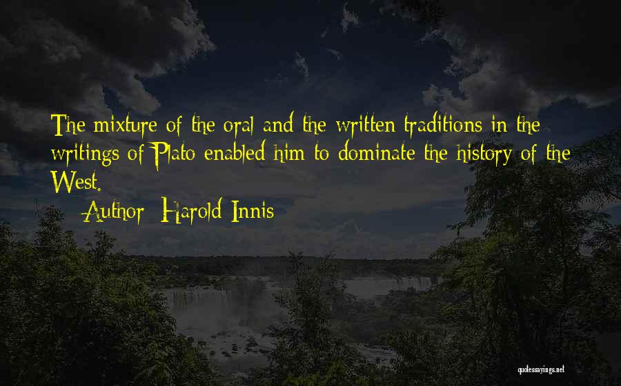 Harold Innis Quotes: The Mixture Of The Oral And The Written Traditions In The Writings Of Plato Enabled Him To Dominate The History