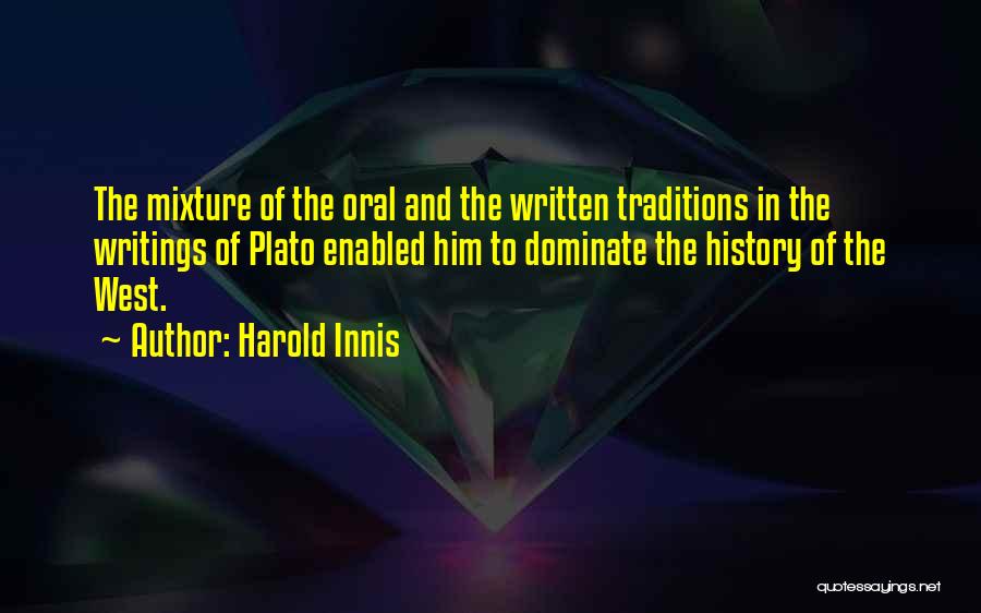 Harold Innis Quotes: The Mixture Of The Oral And The Written Traditions In The Writings Of Plato Enabled Him To Dominate The History