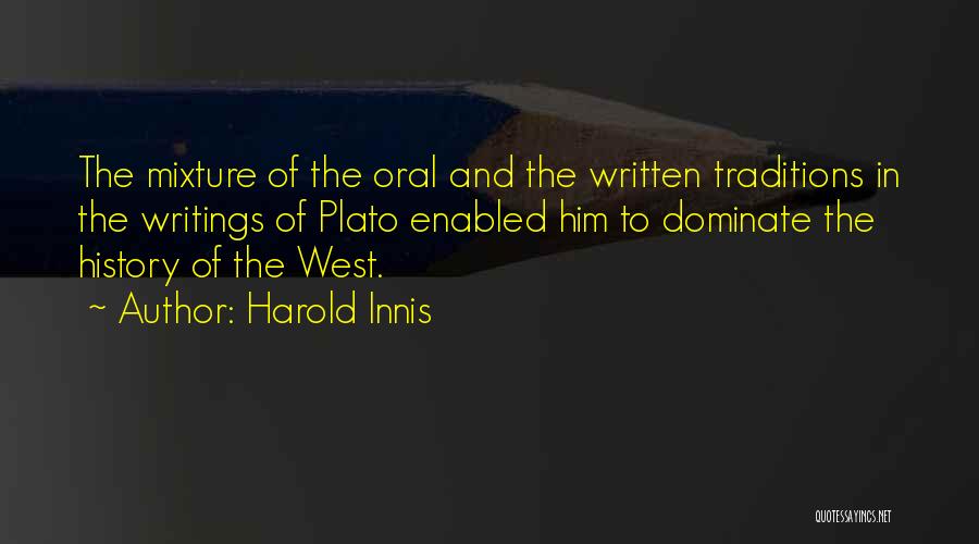 Harold Innis Quotes: The Mixture Of The Oral And The Written Traditions In The Writings Of Plato Enabled Him To Dominate The History