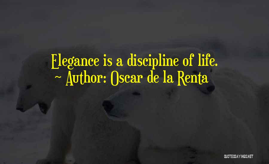 Oscar De La Renta Quotes: Elegance Is A Discipline Of Life.